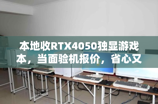 本地收RTX4050独显游戏本，当面验机报价，省心又划算