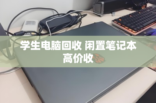 学生电脑回收 闲置笔记本高价收