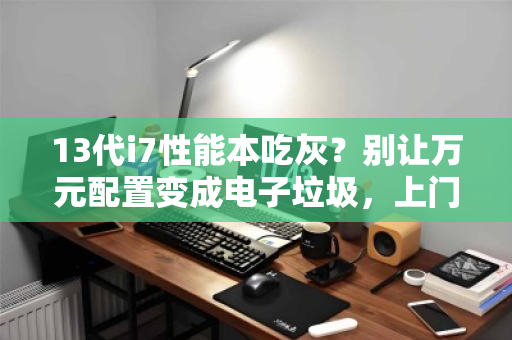13代i7性能本吃灰?别让万元配置变成电子垃圾,上门收走立马变现 13代i7性能本吃灰?别让万元配置变成电子垃圾,上门收走立马变现