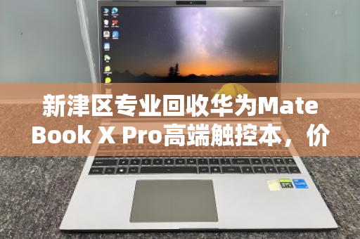 新津区专业回收华为MateBook X Pro高端触控本，价值重生，信赖之选