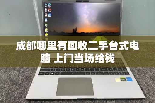 成都哪里有回收二手台式电脑 上门当场给钱 成都哪里有回收二手台式电脑 上门当场给钱