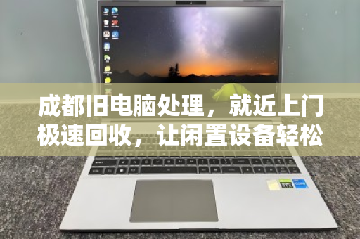 成都旧电脑处理,就近上门极速回收,让闲置设备轻松变现 成都旧电脑处理,就近上门极速回收,让闲置设备轻松变现