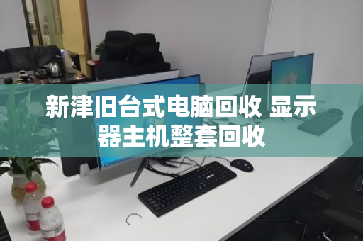 新津旧台式电脑回收 显示器主机整套回收 新津旧台式电脑回收 显示器主机整套回收