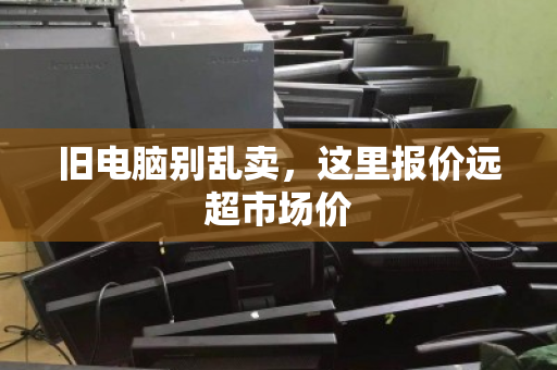旧电脑别乱卖，这里报价远超市场价