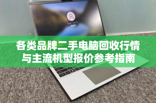 各类品牌二手电脑回收行情与主流机型报价参考指南
