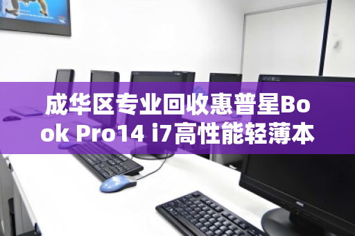 成华区专业回收惠普星Book Pro14 i7高性能轻薄本,让闲置笔记本焕发新生 成华区专业回收惠普星Book Pro14 i7高性能轻薄本,让闲置笔记本焕发新生