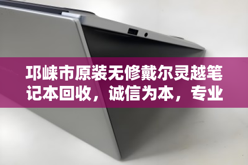 邛崃市原装无修戴尔灵越笔记本回收,诚信为本,专业估价让闲置变现金 邛崃市原装无修戴尔灵越笔记本回收,诚信为本,专业估价让闲置变现金
