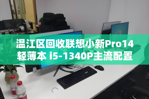 温江区回收联想小新Pro14轻薄本 i5-1340P主流配置，高性价比处置指南