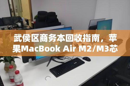 武侯区商务本回收指南，苹果MacBook Air M2/M3芯片16G运存为何备受青睐？