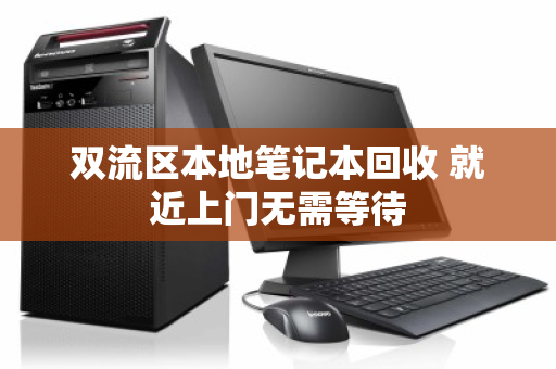 双流区本地笔记本回收 就近上门无需等待