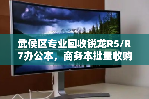 武侯区专业回收锐龙R5/R7办公本,商务本批量收购—高效变现,一站式服务 武侯区专业回收锐龙R5/R7办公本,商务本批量收购—高效变现,一站式服务