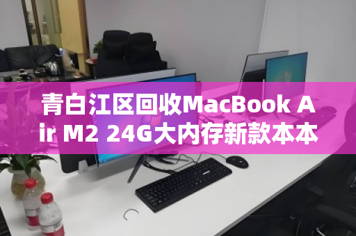 青白江区回收MacBook Air M2 24G大内存新款本本,高效变现与环保并行 青白江区回收MacBook Air M2 24G大内存新款本本,高效变现与环保并行