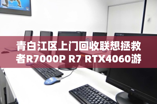 青白江区上门回收联想拯救者R7000P R7 RTX4060游戏本,专业高效省心之选 青白江区上门回收联想拯救者R7000P R7 RTX4060游戏本,专业高效省心之选