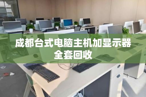成都台式电脑主机加显示器全套回收
