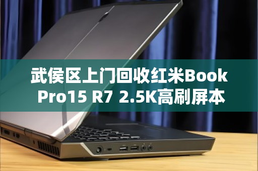 武侯区上门回收红米Book Pro15 R7 2.5K高刷屏本本—高效变现,省心省力 武侯区上门回收红米Book Pro15 R7 2.5K高刷屏本本—高效变现,省心省力