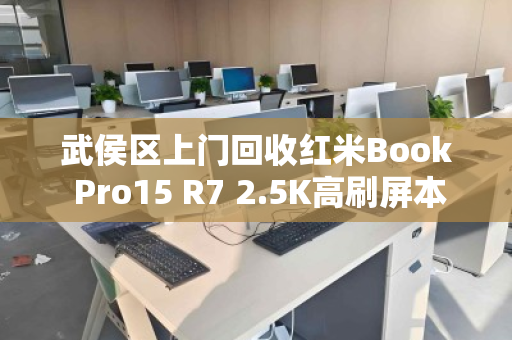 武侯区上门回收红米Book Pro15 R7 2.5K高刷屏本本—高效变现，省心省力
