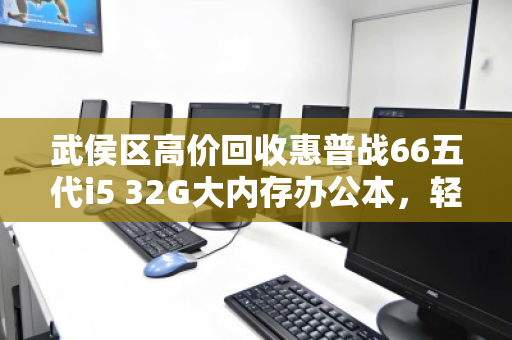 武侯区高价回收惠普战66五代i5 32G大内存办公本,轻松变现,值得信赖! 武侯区高价回收惠普战66五代i5 32G大内存办公本,轻松变现,值得信赖!