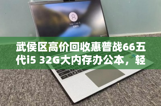 武侯区高价回收惠普战66五代i5 32G大内存办公本,轻松变现,值得信赖! 武侯区高价回收惠普战66五代i5 32G大内存办公本,轻松变现,值得信赖!