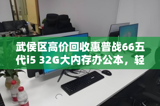 武侯区高价回收惠普战66五代i5 32G大内存办公本，轻松变现，值得信赖！