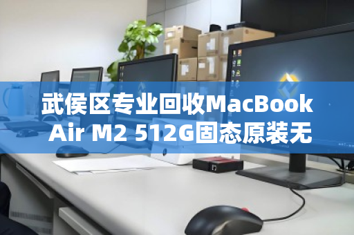 武侯区专业回收MacBook Air M2 512G固态原装无修电脑，高价变现省心省力