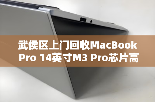 武侯区上门回收MacBook Pro 14英寸M3 Pro芯片高端本,高效变现,安全省心 武侯区上门回收MacBook Pro 14英寸M3 Pro芯片高端本,高效变现,安全省心