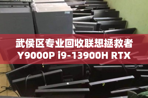 武侯区专业回收联想拯救者Y9000P i9-13900H RTX4080顶配本，高价变现的靠谱选择