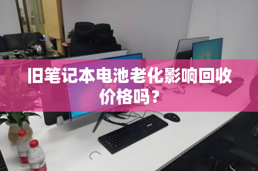 旧笔记本电池老化影响回收价格吗？
