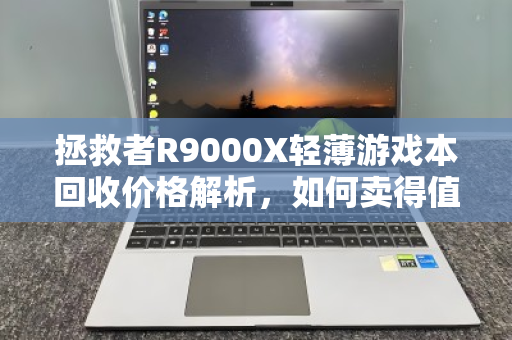 拯救者R9000X轻薄游戏本回收价格解析,如何卖得值、换得巧? 拯救者R9000X轻薄游戏本回收价格解析,如何卖得值、换得巧?