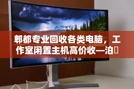 郫都专业回收各类电脑,工作室闲置主机高价收—泊祎回收让旧设备变废为宝 郫都专业回收各类电脑,工作室闲置主机高价收—泊祎回收让旧设备变废为宝