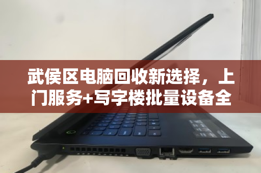 武侯区电脑回收新选择,上门服务+写字楼批量设备全包收,省心又高效 武侯区电脑回收新选择,上门服务+写字楼批量设备全包收,省心又高效