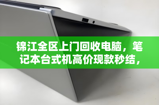 锦江全区上门回收电脑,笔记本台式机高价现款秒结,省心又划算! 锦江全区上门回收电脑,笔记本台式机高价现款秒结,省心又划算!