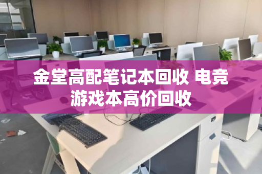 金堂高配笔记本回收 电竞游戏本高价回收 金堂高配笔记本回收 电竞游戏本高价回收