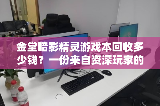 金堂暗影精灵游戏本回收多少钱?一份来自资深玩家的价格解析与回收实录 金堂暗影精灵游戏本回收多少钱?一份来自资深玩家的价格解析与回收实录