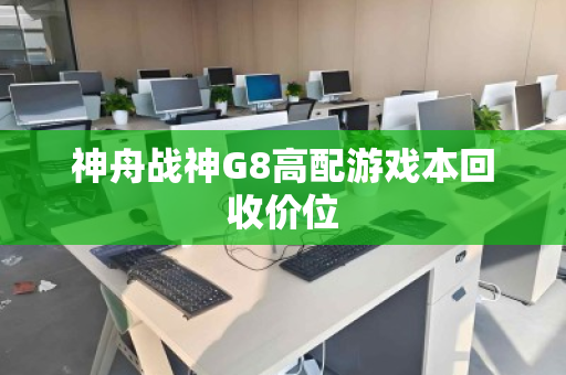 神舟战神G8高配游戏本回收价位