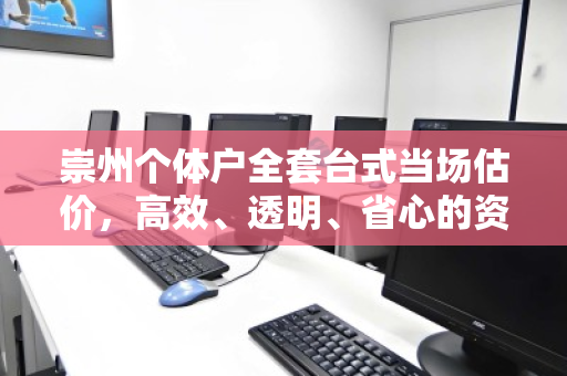 崇州个体户全套台式当场估价，高效、透明、省心的资产变现新方式