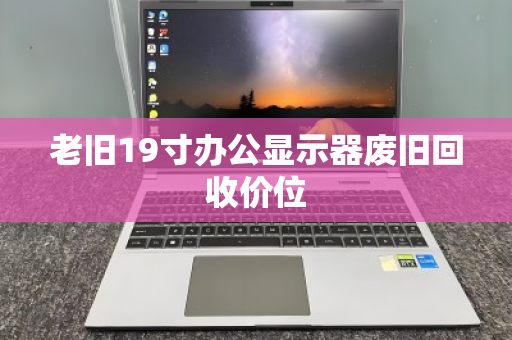 老旧19寸办公显示器废旧回收价位 老旧19寸办公显示器废旧回收价位