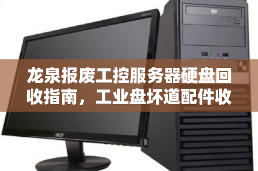 龙泉报废工控服务器硬盘回收指南,工业盘坏道配件收购价格与价值解析 龙泉报废工控服务器硬盘回收指南,工业盘坏道配件收购价格与价值解析