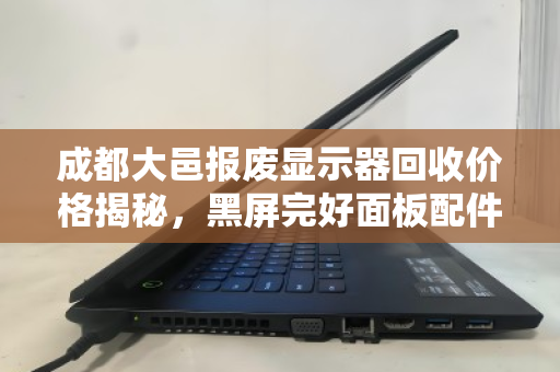 成都大邑报废显示器回收价格揭秘,黑屏完好面板配件收购价多少? 成都大邑报废显示器回收价格揭秘,黑屏完好面板配件收购价多少?