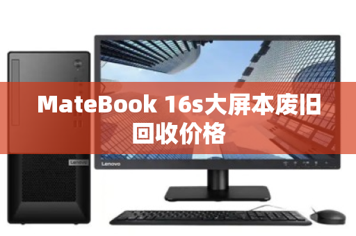 MateBook 16s大屏本废旧回收价格 MateBook 16s大屏本废旧回收价格