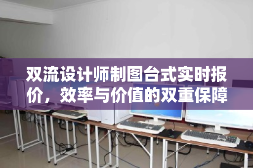 双流设计师制图台式实时报价,效率与价值的双重保障 双流设计师制图台式实时报价,效率与价值的双重保障