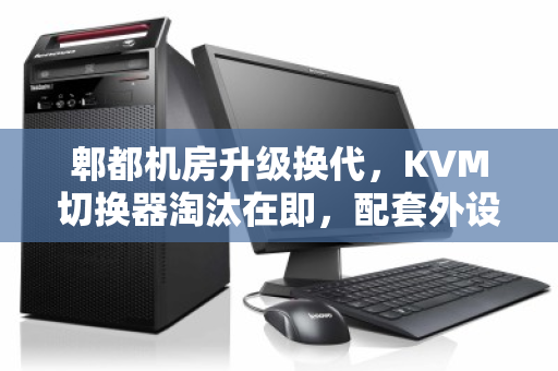 郫都机房升级换代,KVM切换器淘汰在即,配套外设价格与回收价值全解析 郫都机房升级换代,KVM切换器淘汰在即,配套外设价格与回收价值全解析