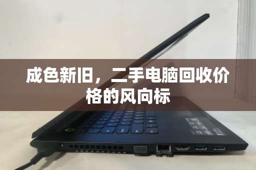 成色新旧,二手电脑回收价格的风向标 成色新旧,二手电脑回收价格的风向标