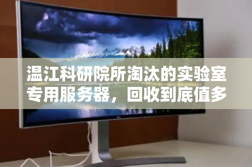 温江科研院所淘汰的实验室专用服务器，回收到底值多少钱？