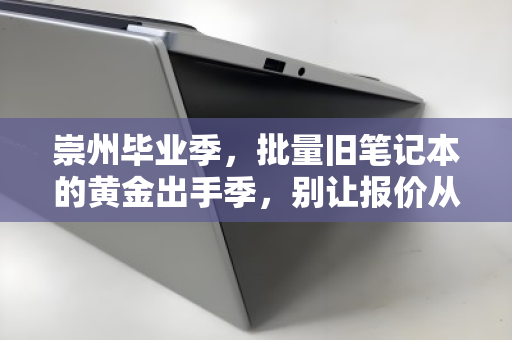 崇州毕业季，批量旧笔记本的黄金出手季，别让报价从指尖溜走