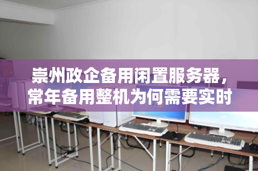 崇州政企备用闲置服务器,常年备用整机为何需要实时估价? 崇州政企备用闲置服务器,常年备用整机为何需要实时估价?