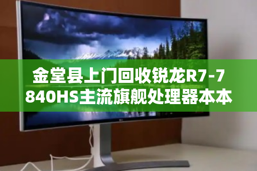 金堂县上门回收锐龙R7-7840HS主流旗舰处理器本本,高效变现,安心省心 金堂县上门回收锐龙R7-7840HS主流旗舰处理器本本,高效变现,安心省心