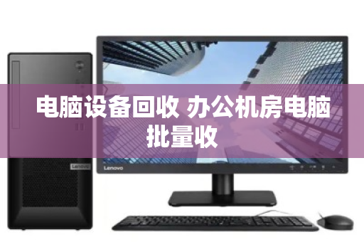 电脑设备回收 办公机房电脑批量收 电脑设备回收 办公机房电脑批量收