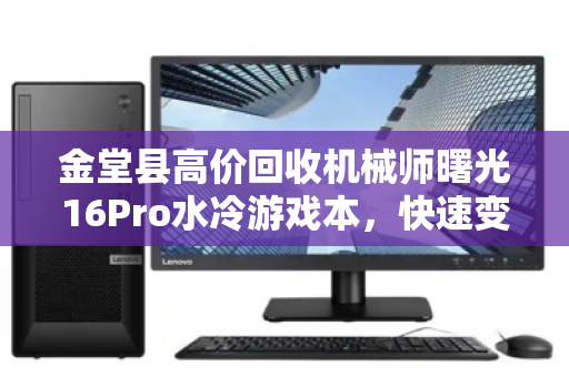 金堂县高价回收机械师曙光16Pro水冷游戏本,快速变现,专业靠谱 金堂县高价回收机械师曙光16Pro水冷游戏本,快速变现,专业靠谱