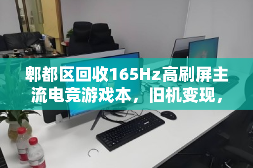 郫都区回收165Hz高刷屏主流电竞游戏本,旧机变现,性能再升级 郫都区回收165Hz高刷屏主流电竞游戏本,旧机变现,性能再升级