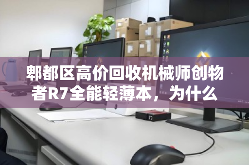 郫都区高价回收机械师创物者R7全能轻薄本,为什么这笔买卖值得你关注? 郫都区高价回收机械师创物者R7全能轻薄本,为什么这笔买卖值得你关注?